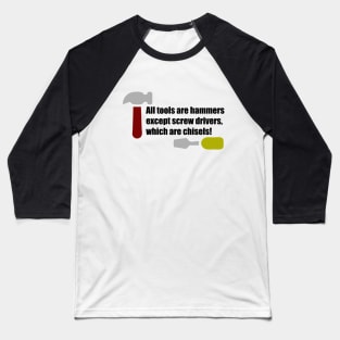 All Tools are Hammers Except Screw Drivers which are Chisels! Baseball T-Shirt